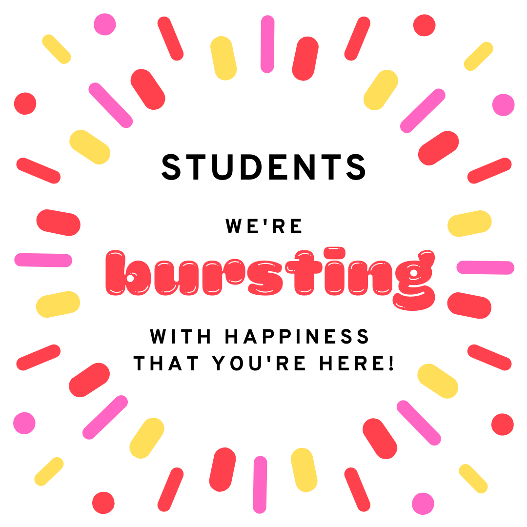 Students!  We're bursting with happiness that you're here!