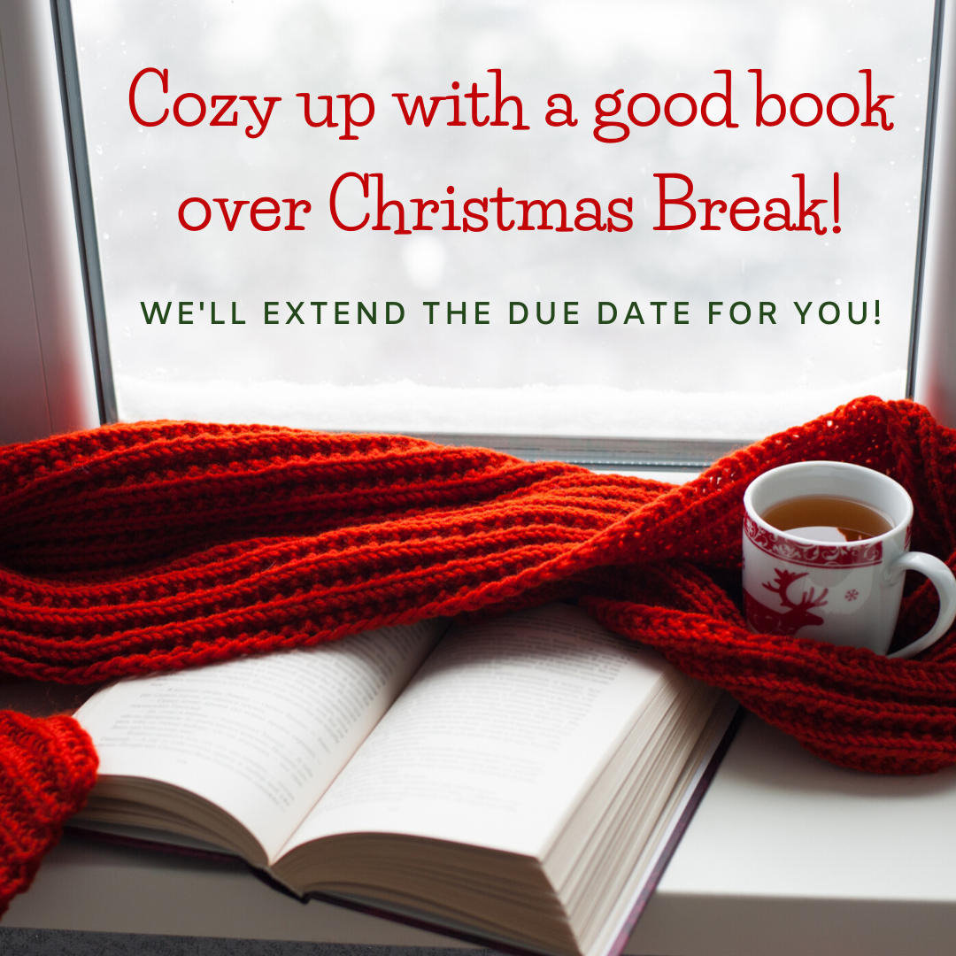 Cozy up with a good book over Christmas break! We’ll extend the due date for you! 