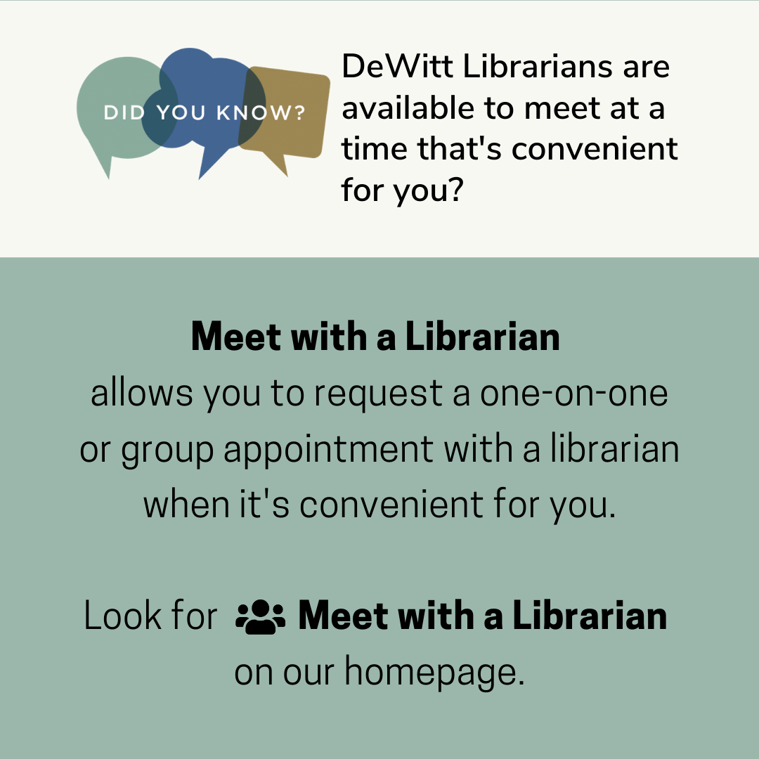 Did you know DeWitt Librarians are available to meet at a time that's convenient for you? Meet with a Librarian  allows you to request a one-on-one or group appointment with a librarian when it's convenient for you.