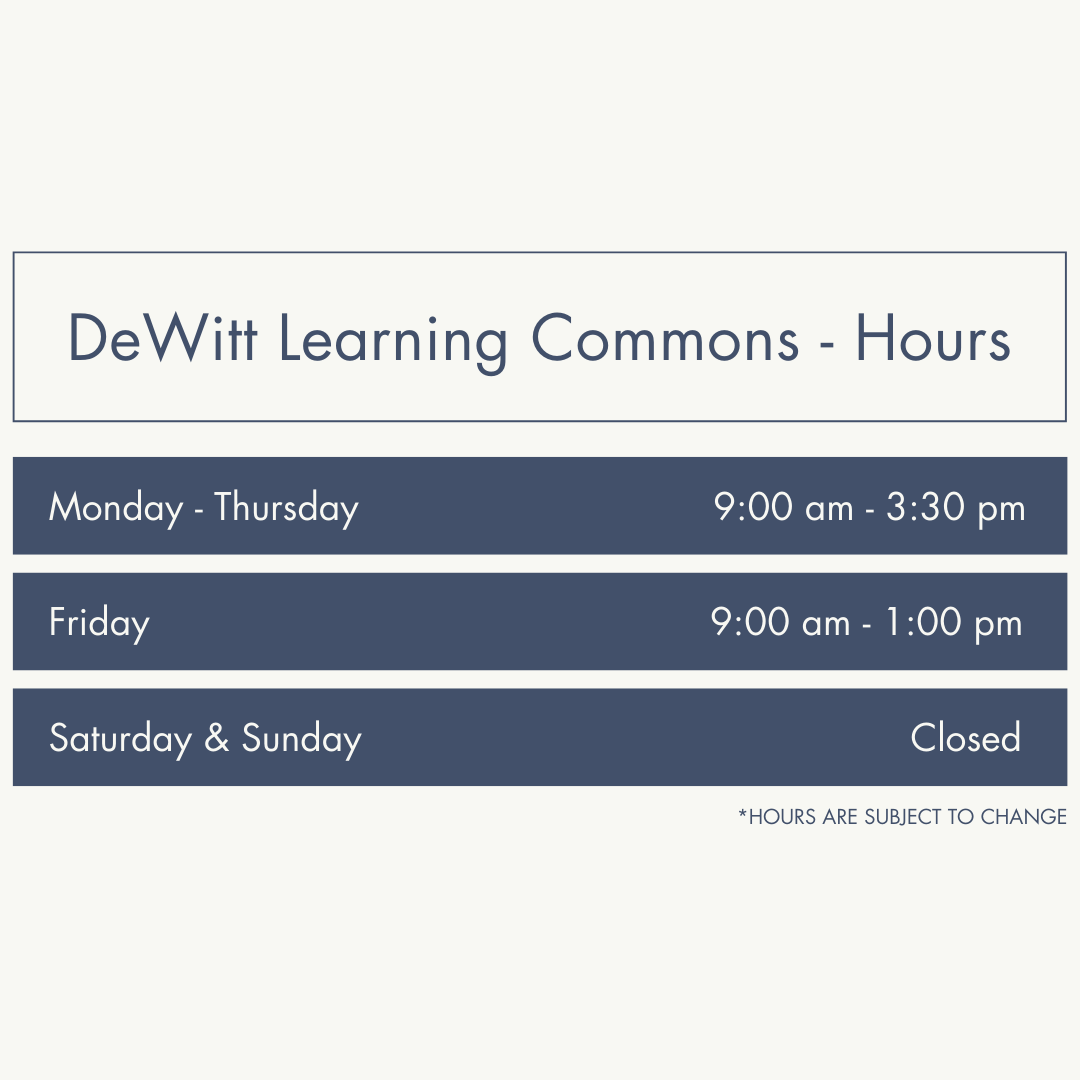 DeWitt Learning Commons Hours: Monday - Thursday, 9am - 3:30pm. Friday, 9:00am - 1:00pm. Saturday-Sunday, closed