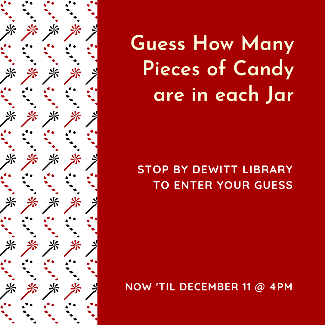 Guess How Many Pieces of Candy are in each Jar: Stop by DeWitt Library to enter your guess, Now 'til December 11 @ 4pm.