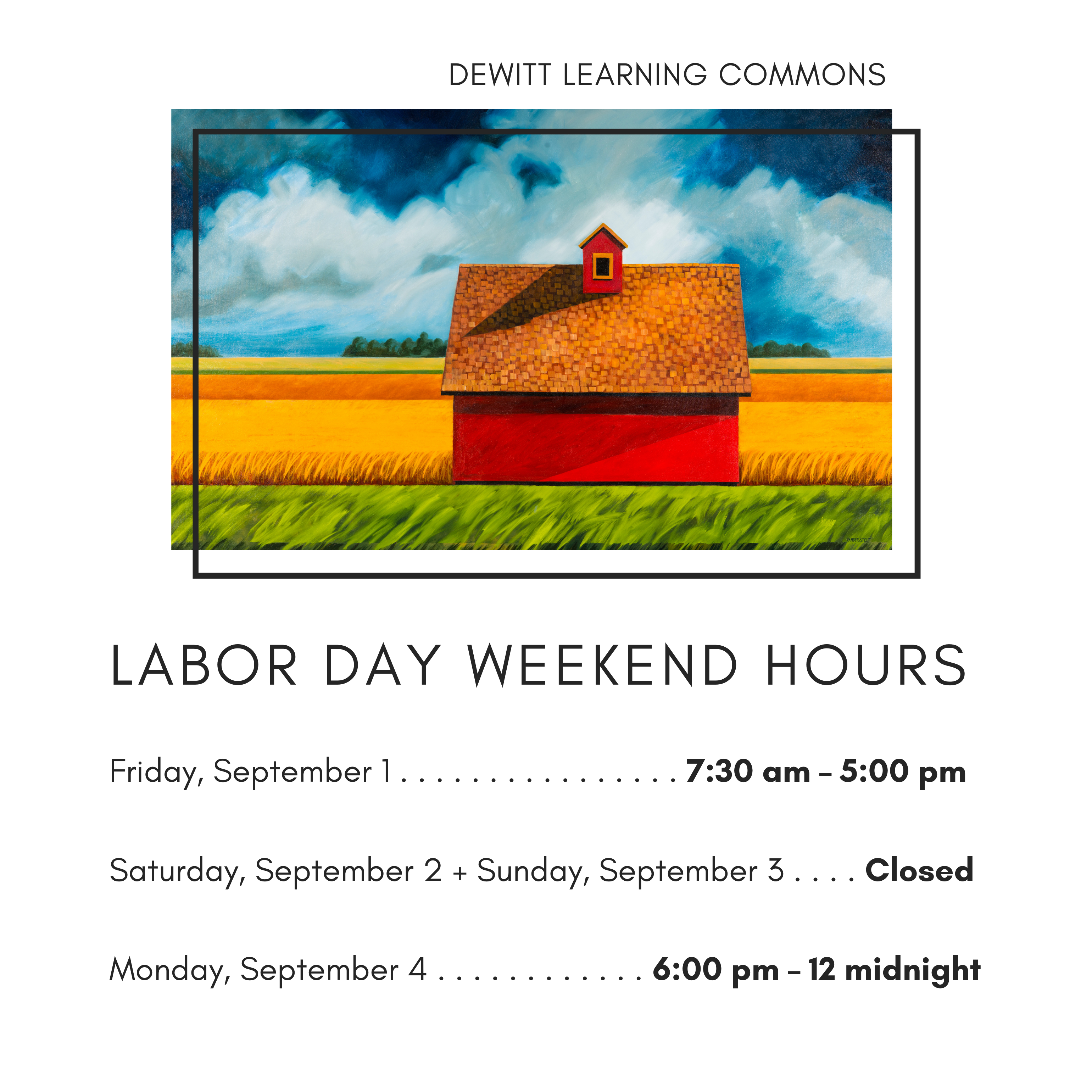 DeWitt Learning Commons Labor Day Weekend Hours: Friday, September 1: 7:30 am – 5:00 pm; Saturday, September 2 + Sunday, September 3: Closed;  Monday, September 4: 6:00 pm – 12 midnight.