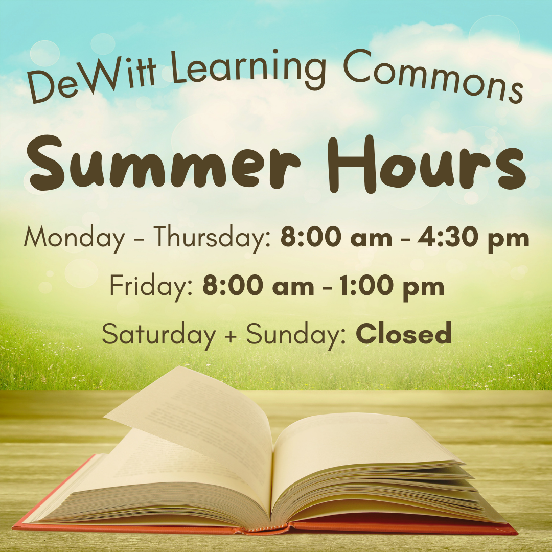 DeWitt Learning Commons - Summer Hours - Monday - Thursday: 8:00 am - 4:30 pm;  Friday: 8:00 am - 1:00 pm;  Saturday and Sunday: Closed.