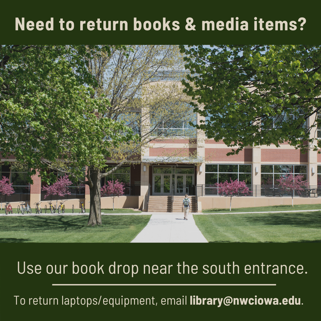 Feel free to leave them in our drop box located near the south entrance off the campus green. If you need to return laptops or equipment, please email library@nwciowa.edu to make arrangements.