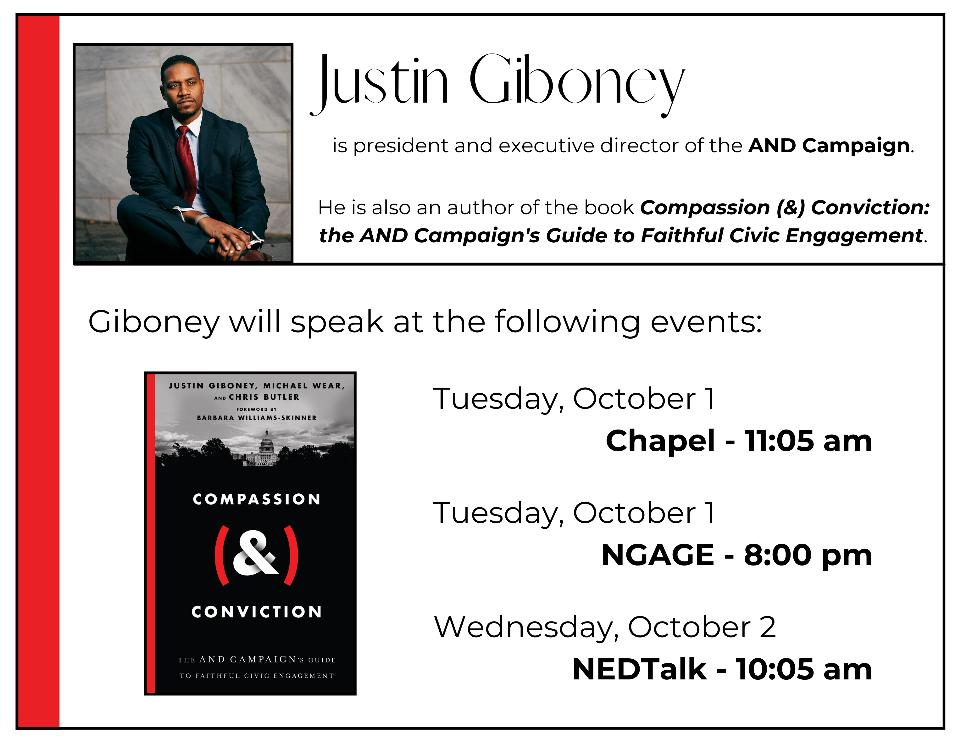 Justin Giboney will speak at the following events: Tuesday, October 1 Chapel - 11:05 am;  Tuesday, October 1 NGAGE - 8:00 pm;  Wednesday, October 2 NEDTalk - 10:05 am.