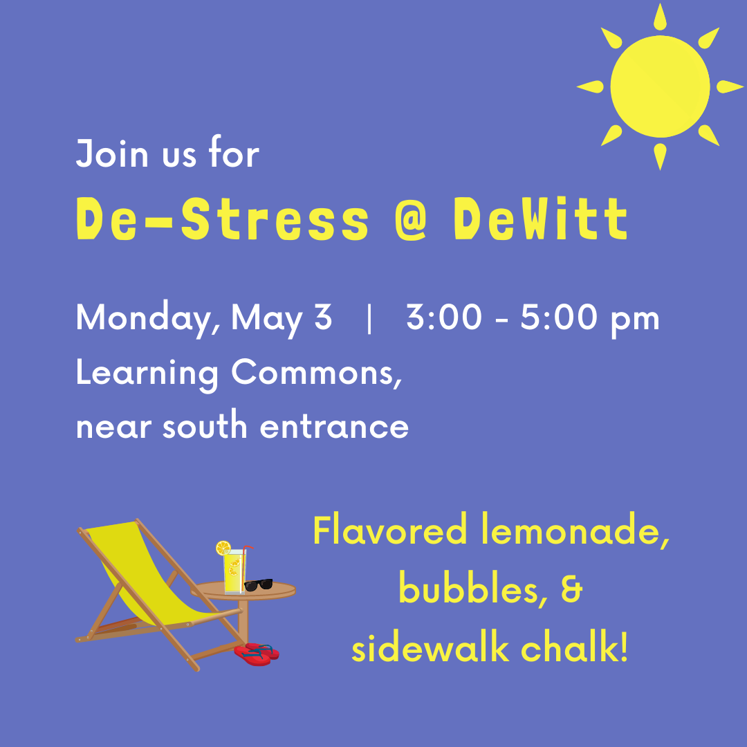 De-Stress @ DeWitt, Monday, May 3, 3-5pm, flavored lemonade, bubbles, & sidewalk chalk