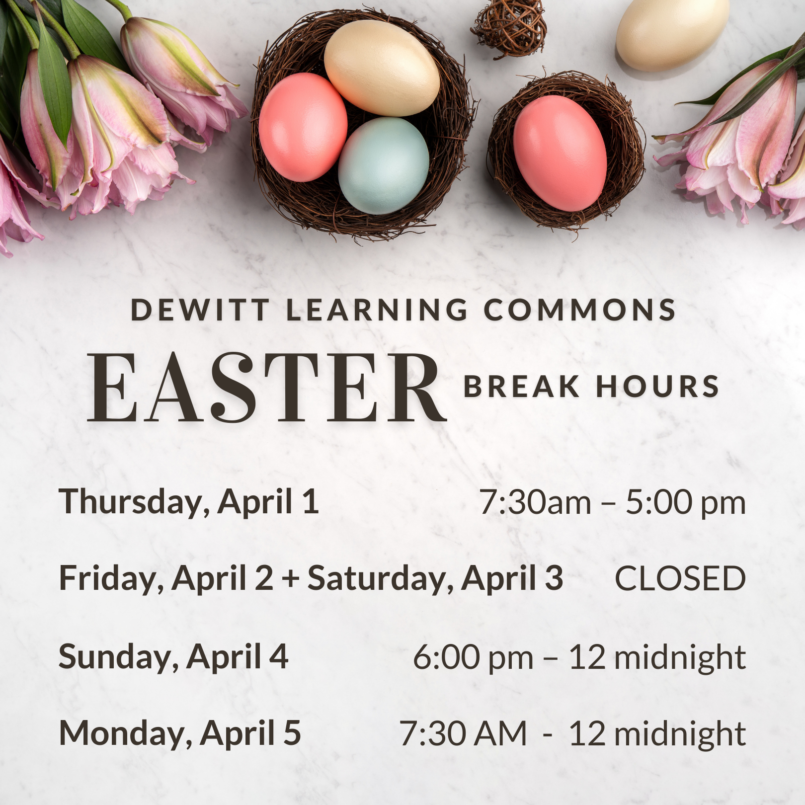 DeWitt Learning Commons Easter Break Hours; Wednesday, March  31: 7:30 am –12 midnight; Thursday, April 1: 7:30 am – 5 pm; Friday, April 2 + Saturday, April 3 : CLOSED; Easter Sunday, April 4: 6 pm – 12 midnight; Monday, April 5: 7:30 am - 12 midnight