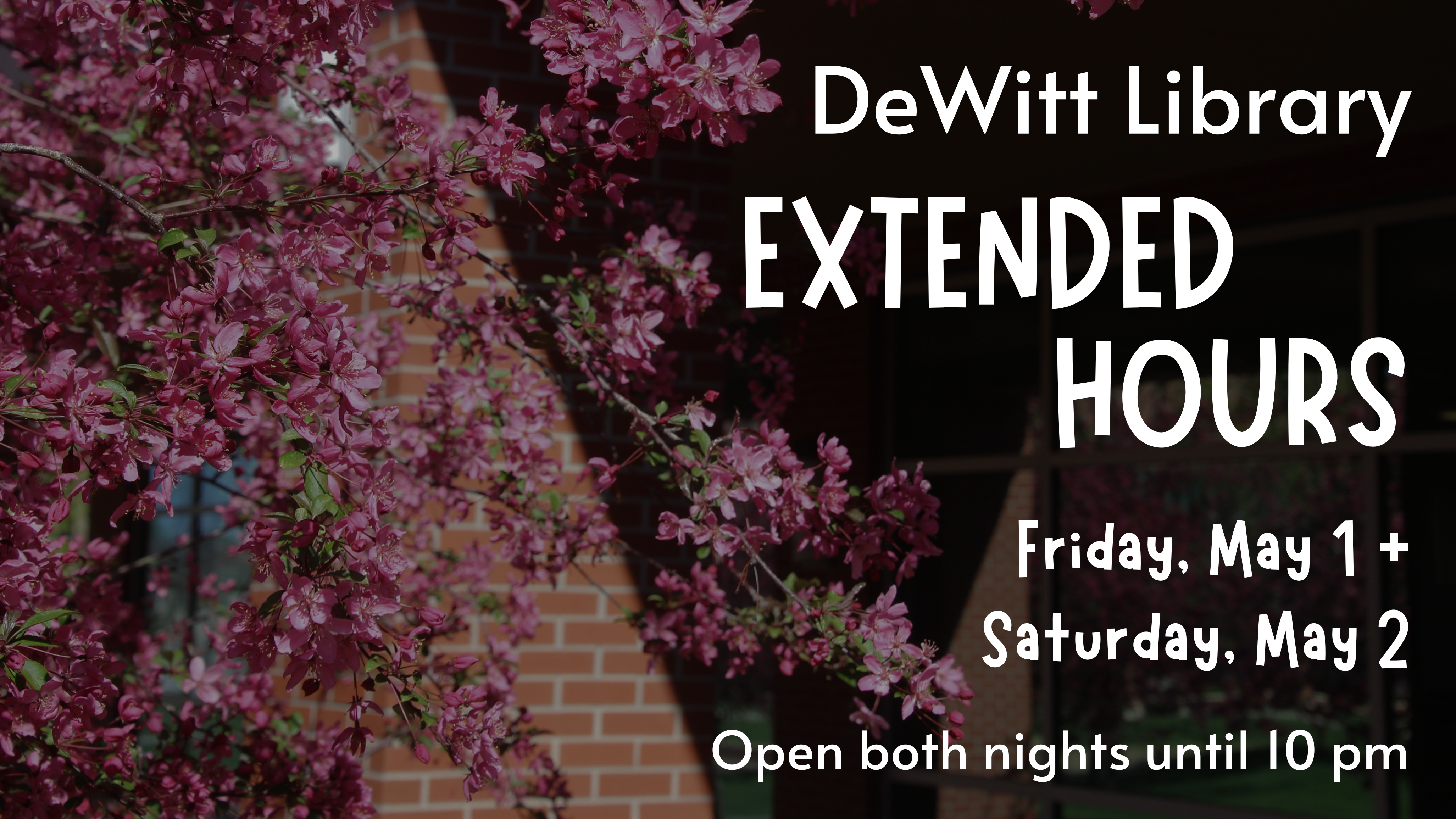 DeWitt Library Extended Hours Friday, May 1 + Saturday, May 2 Open both nights until 10 pm