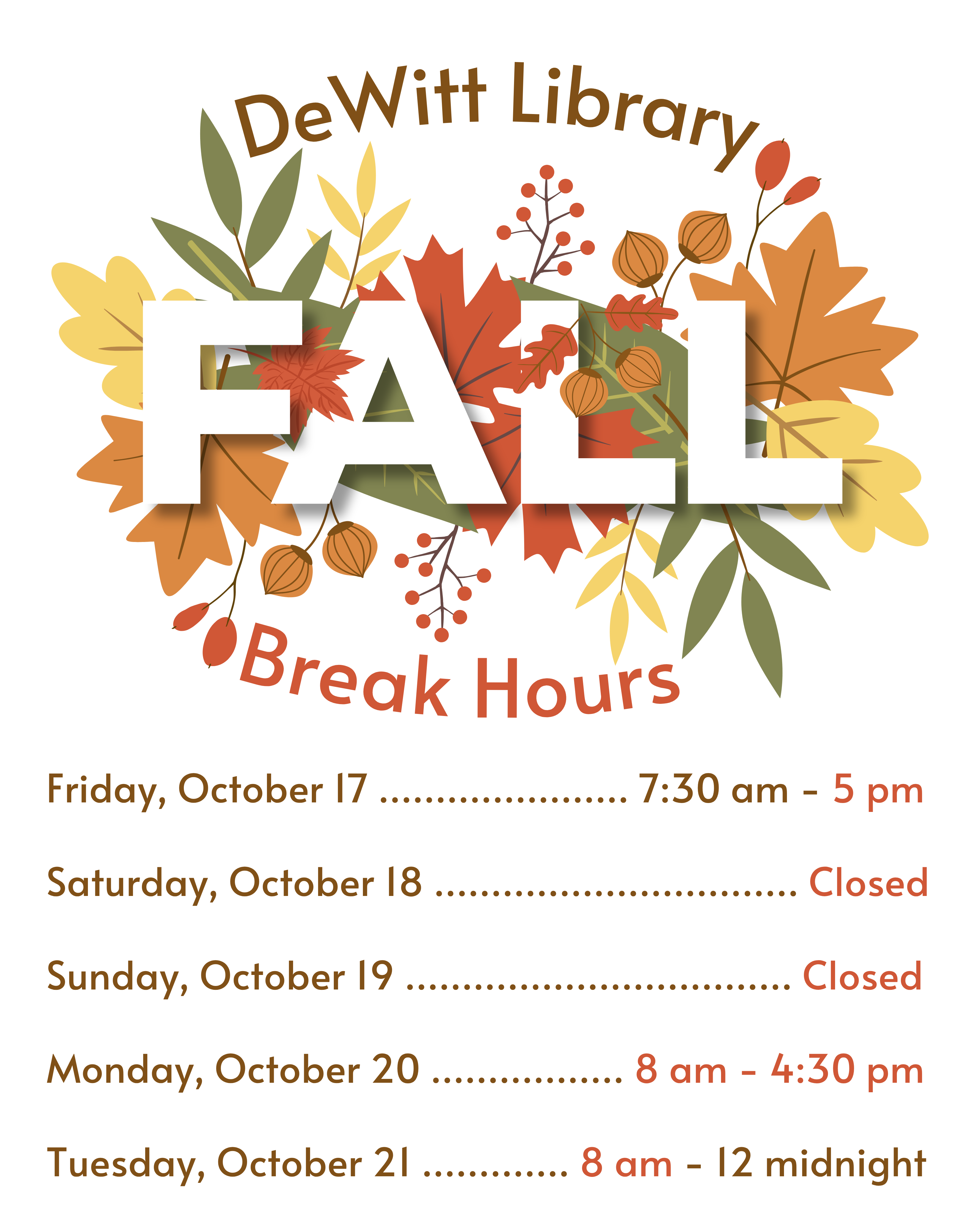 DeWitt Library Fall Break Hours: Friday, October 17 7:30 am - 5 pm; Saturday, October 18 + Sunday, October 19 Closed; Monday, October 20 8 am - 4:30 pm; Tuesday, October 21 8 am - 12 midnight