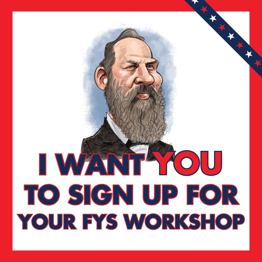 Cartoon of President Garfield saying I Want You to Sign Up for Your FYS Workshop