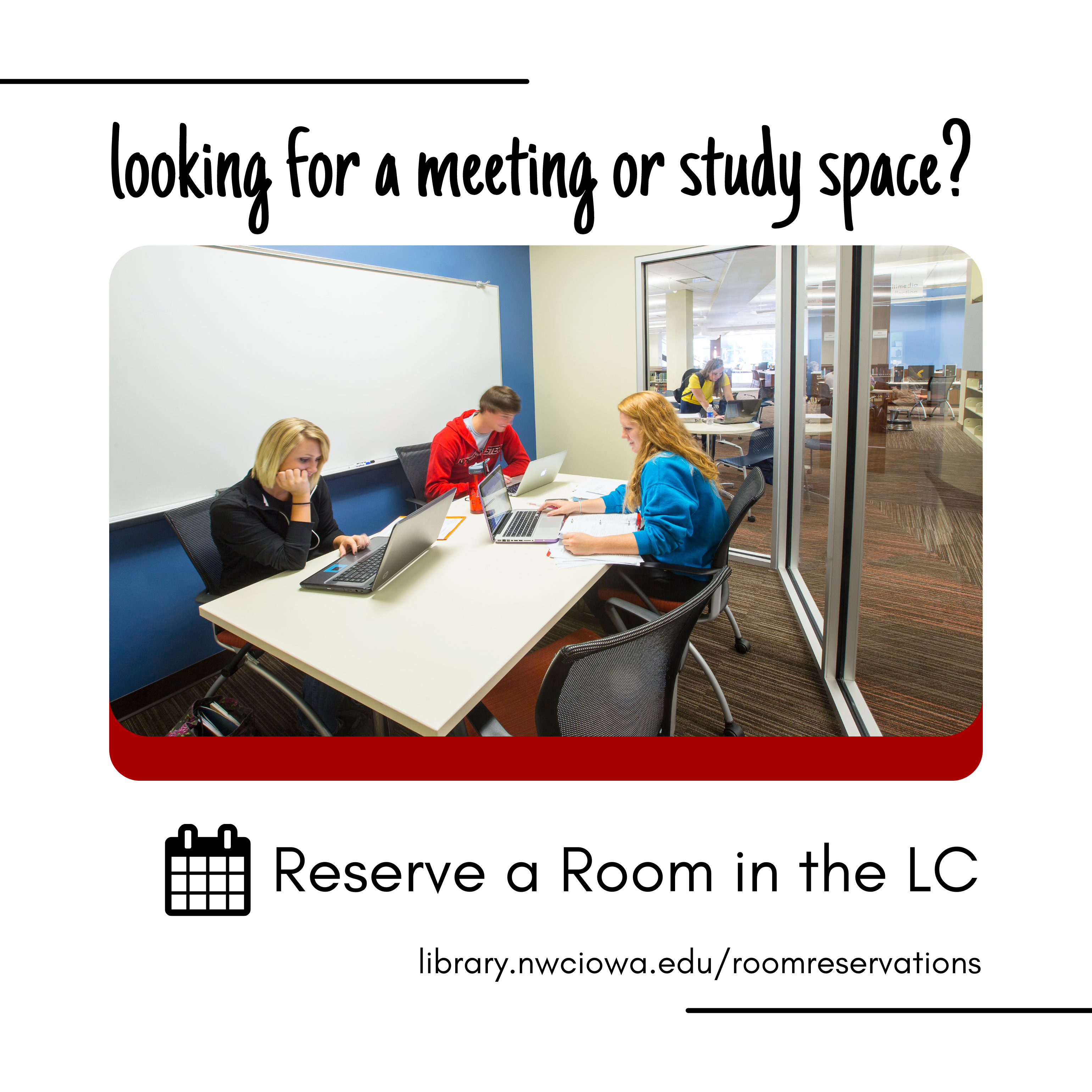 looking for a meeting or study space? Reserve a Room in the LC: library.nwciowa.edu/roomreservations