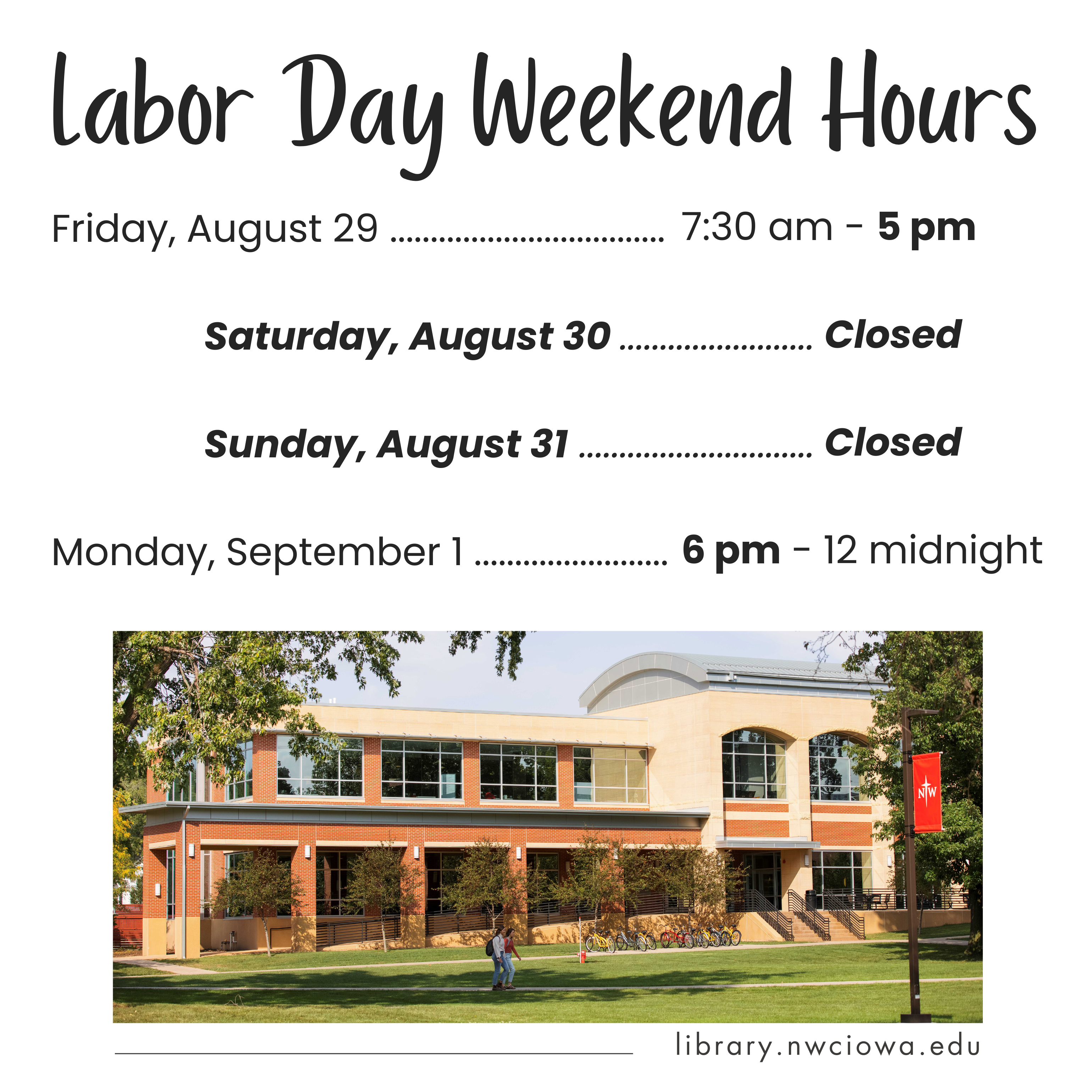 Labor Day Weekend Hours: Friday, August 29 7:30 am - 5 pm; Saturday, August 30 and Sunday, August 31 Closed; Monday, September 1 6 pm - 12 midnight.