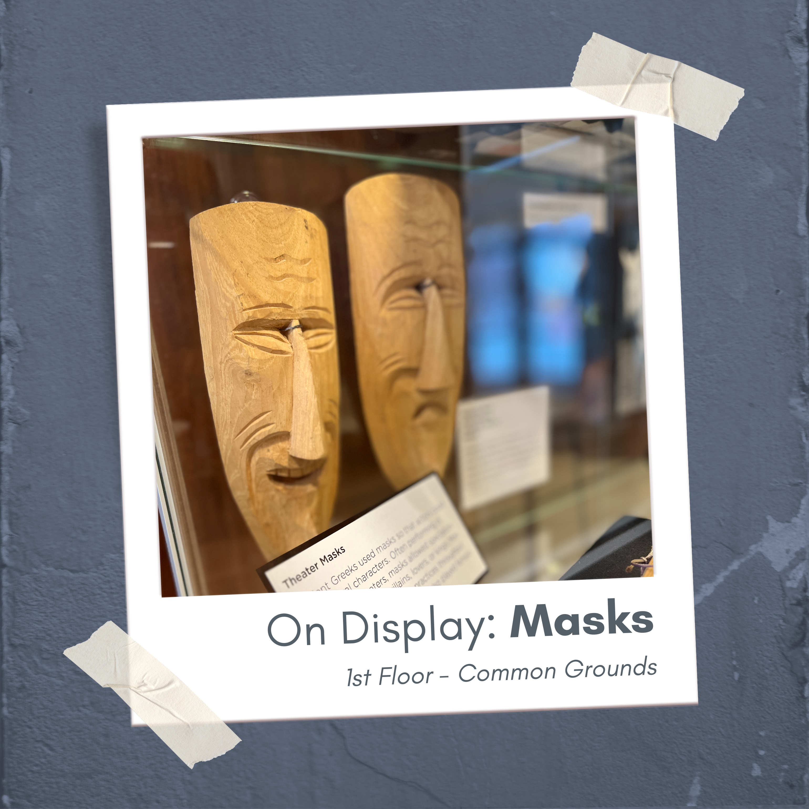 On Display: Masks ; 1st Floor - Common Grounds