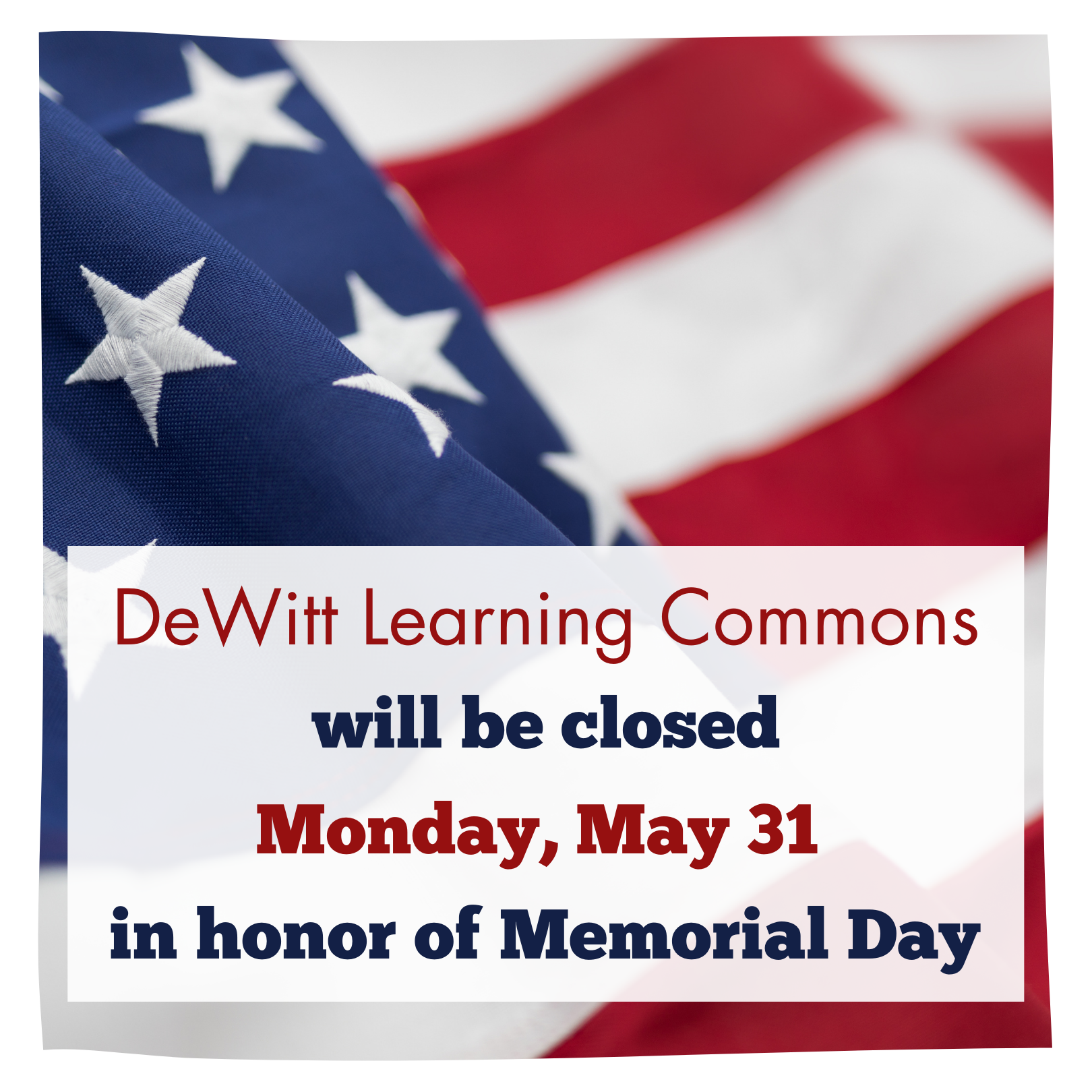 DeWitt Learning Commons will be closed Monday, May 31  in honor of Memorial Day