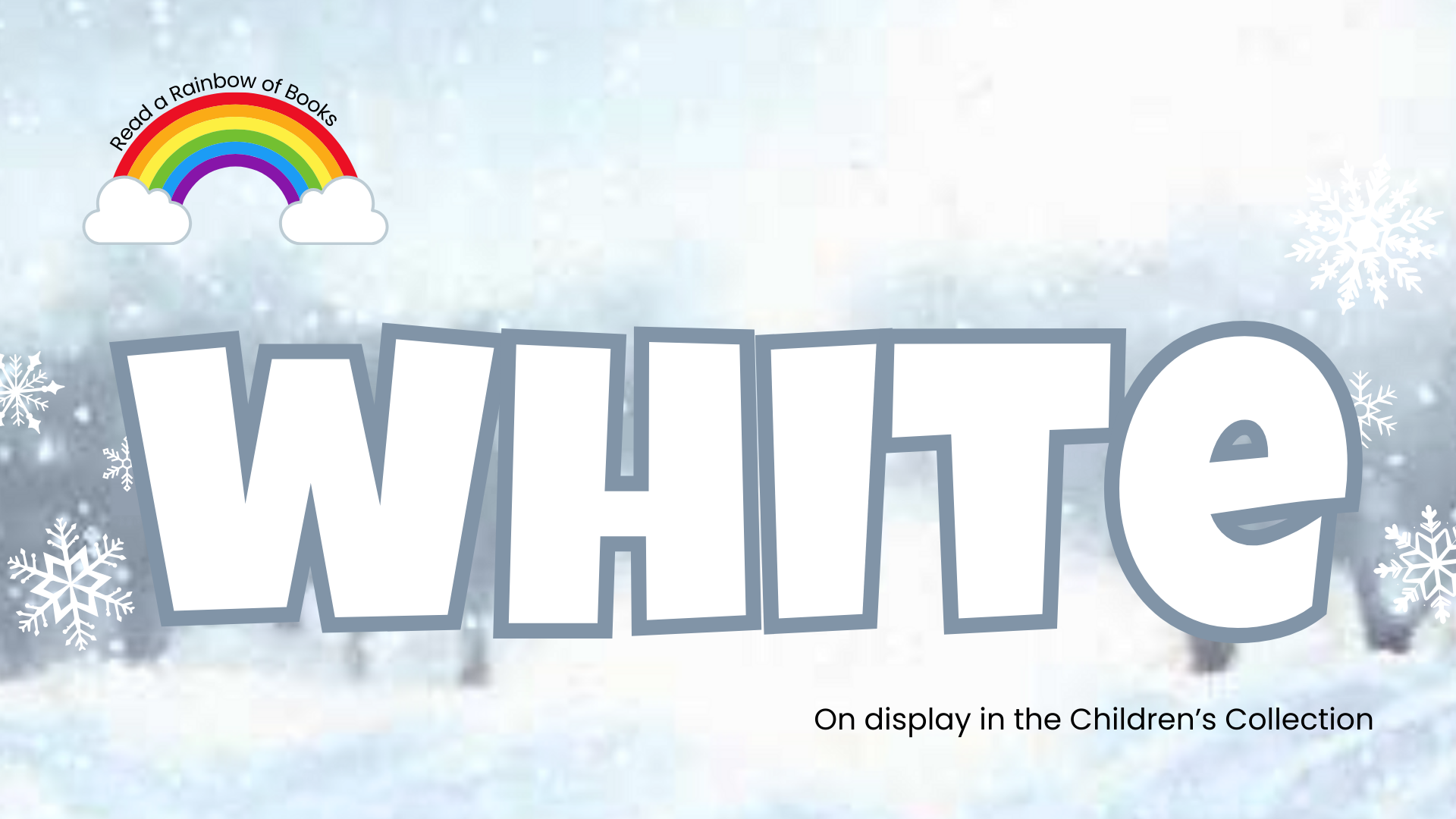 Read a rainbow of books! Browse books that are WHITE. On display in the Children's Collection, Lower level.