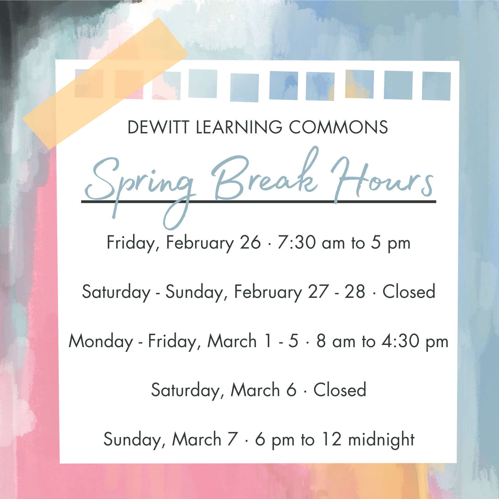 DeWitt Learning Commons Spring Break Hours: Friday, February 26 · 7:30 am to 5 pm;  Saturday - Sunday, February 27 - 28 · Closed;  Monday - Friday, March 1 - 5 · 8 am to 4:30 pm;  Saturday, March 6 · Closed;  Sunday, March 7 · 6 pm to 12 midnight