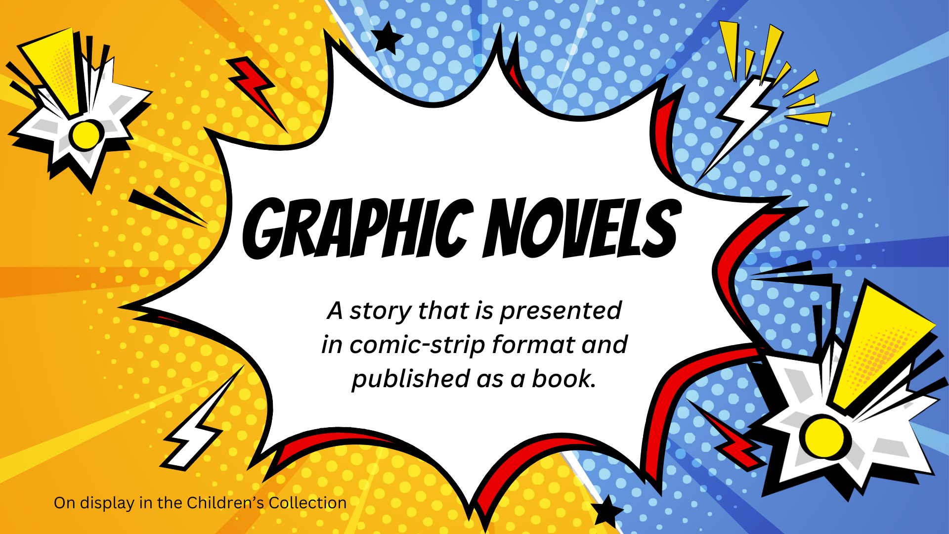 Graphic Novels: stories that are presented in comic-strip format and published as a books.
