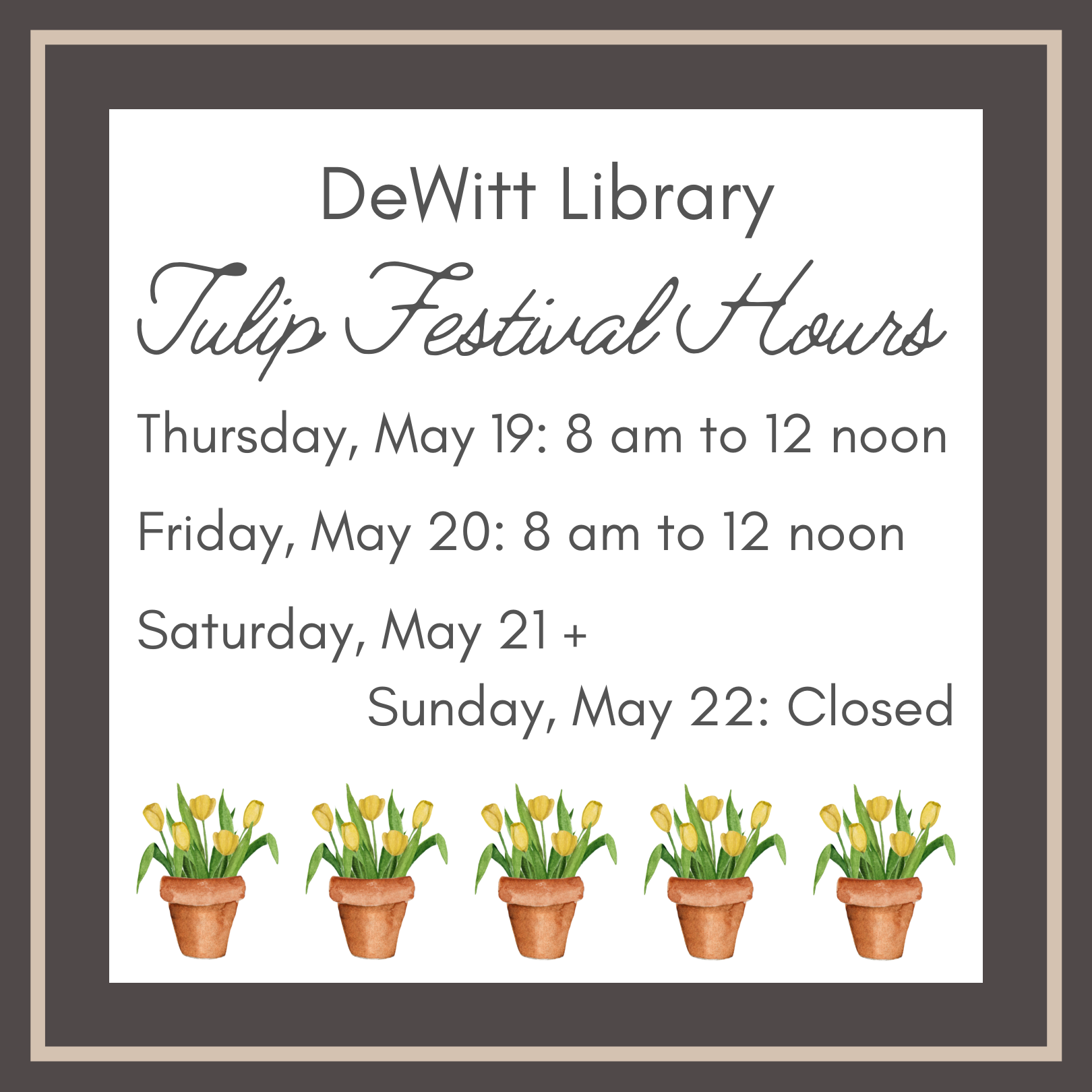 DeWitt Library - Tulip Festival Hours - Thursday, May 19: 8 am to 12 noon; Friday, May 20: 8 am to 12 noon; Saturday, May 21 +  Sunday, May 22: Closed