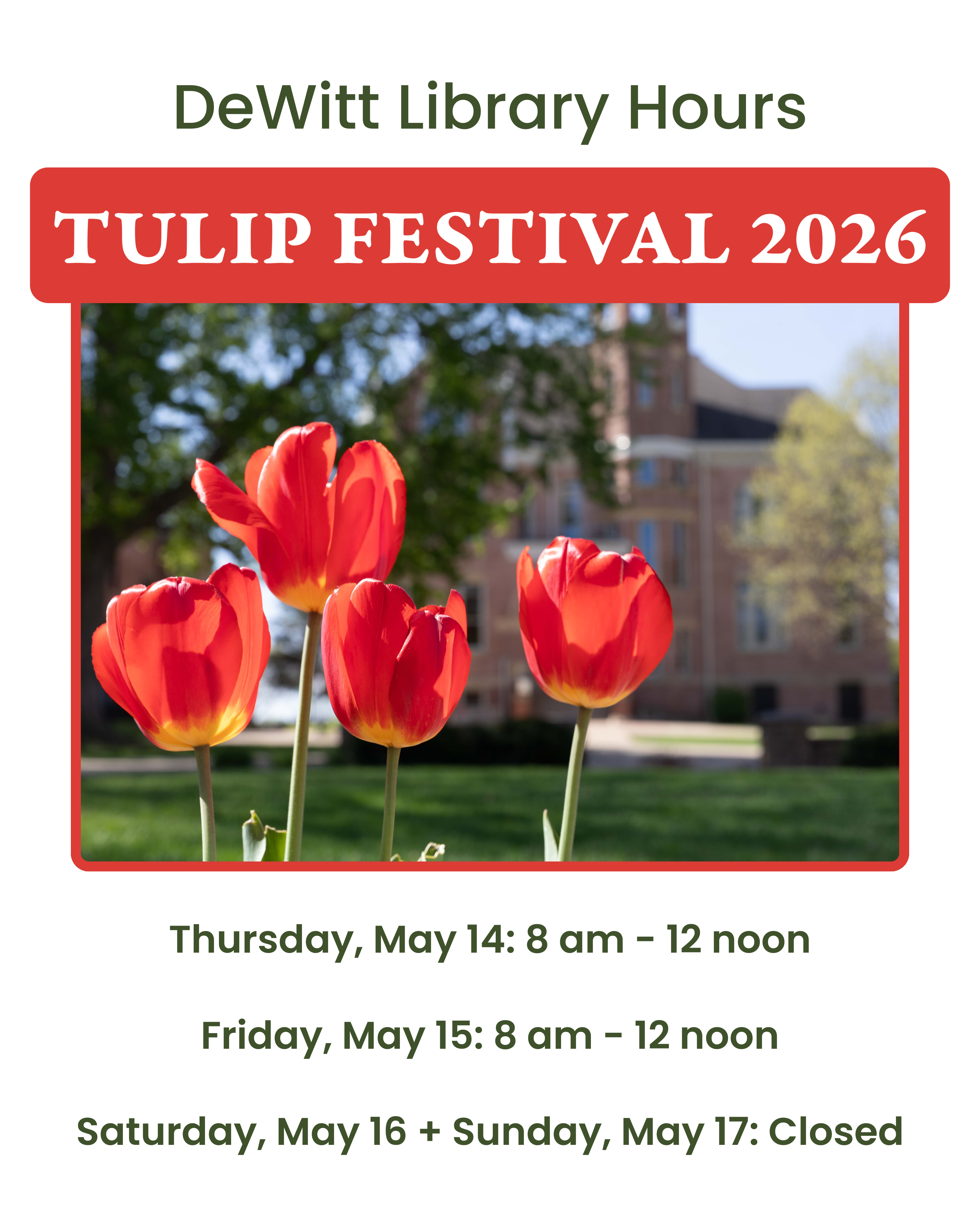 DeWitt Library Hours Tulip Festival 2026 - Thursday, May 14: 8 am - 12 noon; Friday, May 15: 8 am - 12 noon; Saturday, May 16 + Sunday, May 17: Closed.