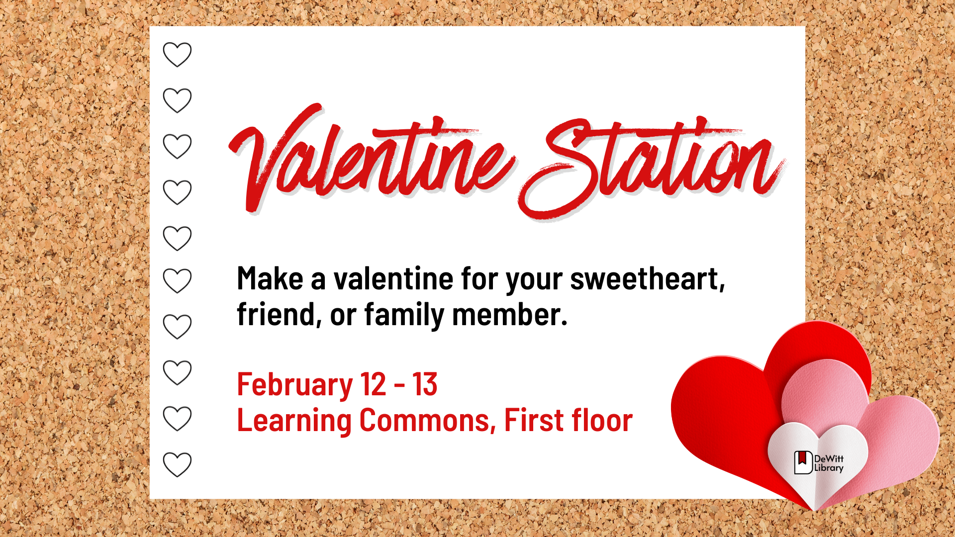 Make a valentine for your sweetheart, friend, or family member. February 12-13. LC First floor.